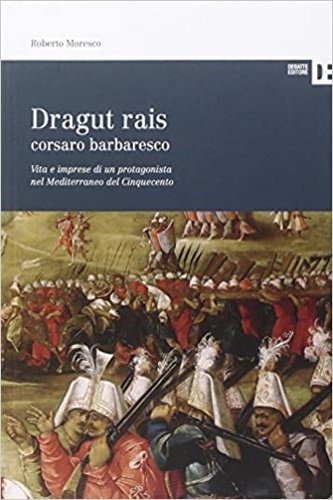 Dragut Rais corsaro barbaresco. Vita e imprese di un protagonista …