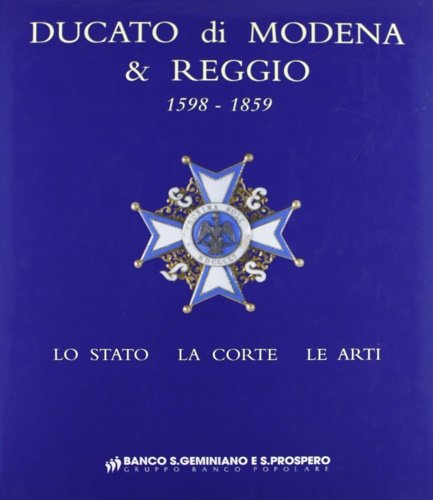 Ducato di Modena e Reggio 1598-1859. Lo Stato, la Corte, …