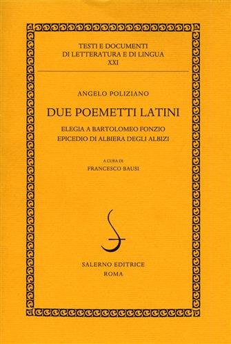 Due poemetti latini. Elegia a Bartolomeo Fonzio. Epicedio di Albiera …