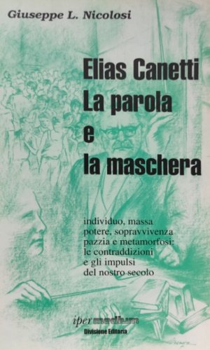 Elias Canetti: la parola e la maschera. Individuo, massa, potere, …