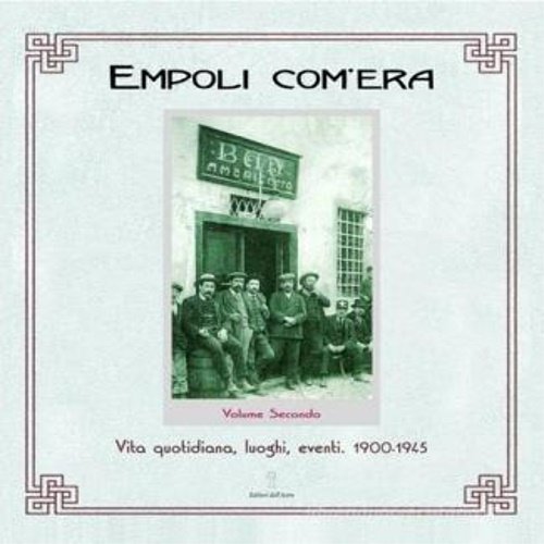 Empoli com'era. Vita quotidiana, luoghi, eventi 1900-1945 (Vol. 2).