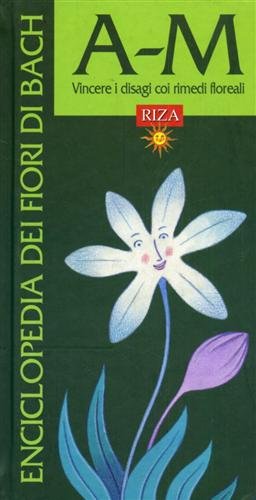 Enciclopedia dei fiori di Bach. Vincere i disagi coi rimedi …