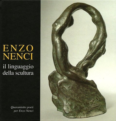 Enzo Nenci il linguaggio della scultura. Quarantotto poeti per Enzi …