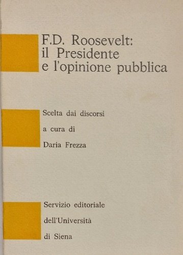F. D. Roosevelt: il presidente e l'opinione pubblica. Scelta di discorsi 1929-1945.