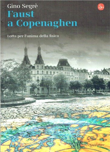 Faust a Copenaghen. Lotta per l'anima della fisica.