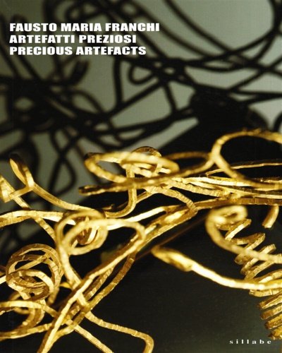 Fausto Maria Franchi. Artefatti preziosi, precious artefacts.