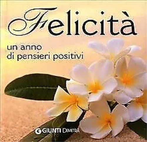 Felicità. Un anno di pensieri positivi.
