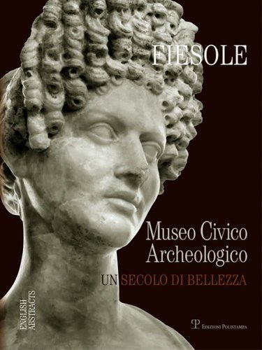 Fiesole. Il museo archeologico di Fiesole. Un secolo di bellezza.