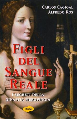 Figli del sangue reale. I segreti della dinastia Merovingia.