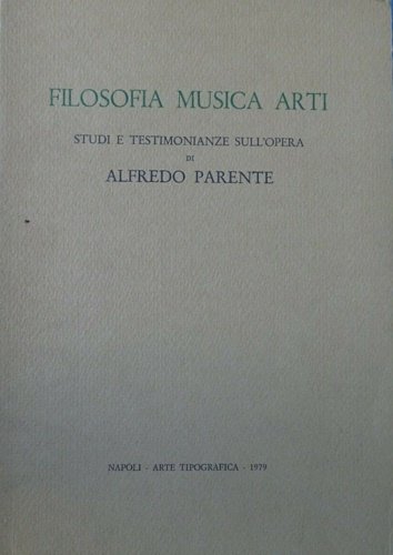 Filosofia musica arti. Studi e testimonianze sull'opera di Alfredo Parente.