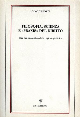 Filosofia, scienza e "praxis" del diritto. Idee per una critica …