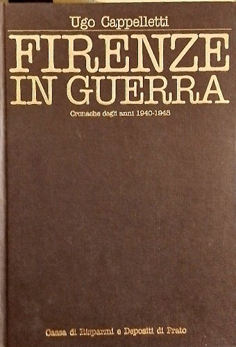 Firenze in guerra. Cronache degli anni 1940-1945.