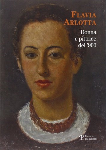 Flavia Arlotta. Donna e pittrice del '900.