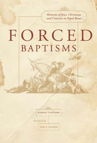 Forced Baptism. Histories of Jews, Christians, and Converts in Papal …