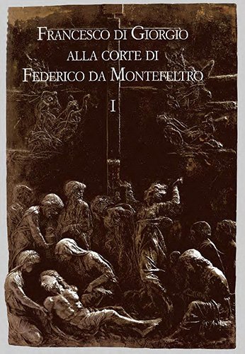 Francesco di Giorgio alla corte di Federico da Montefeltro.