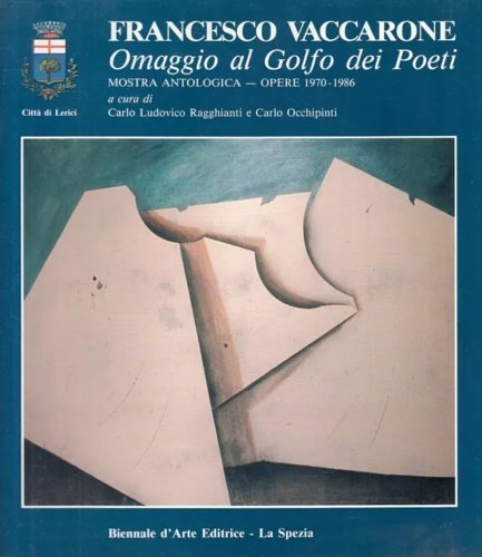 Francesco Vaccarone. Omaggio al Golfo dei Poeti. Mostra antologica. Opere 1970-1986.