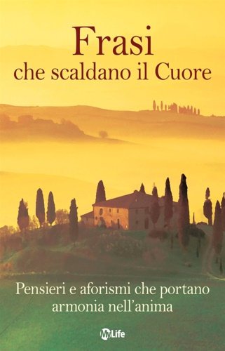 Frasi che scaldano il cuore. Pensieri e aforismi che portano …