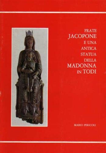 Frate Jacopone e un' antica statua della Madonna in Todi.