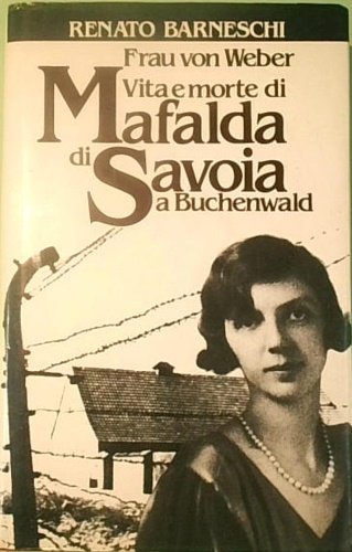 Frau Von Weber. Vita e morte di Mafalda di Savoia …