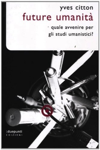 Future umanità. Quale avvenire per gli studi umanistici?