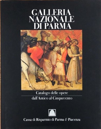 Galleria Nazionale di Parma. Vol.I:Catalogo delle opere dall'antico al Cinquecento.