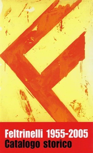 Giangiacomo Feltrinelli Editore. Catalogo storico 1955-2005.