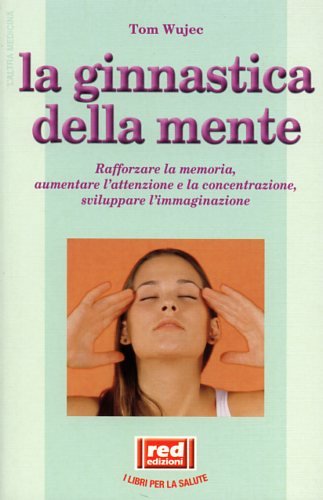 Ginnastica della mente. Esercizi per rafforzare la memoria, sviluppare l'immaginazione, …