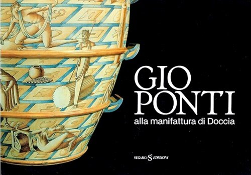 Gio Ponti alla manifattura di Doccia. Catalogo della mostra al …