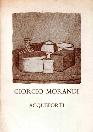 Giorgio Morandi. Acqueforti. Le acqueforti del Gabinetto Disegni e Stampe …