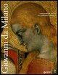 Giovanni da Milano. Capolavori del gotico fra Lombardia e Toscana.