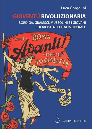 Gioventù rivoluzionaria. Bordiga, Gramsci, Mussolini e i giovani socialisti nell'Italia …