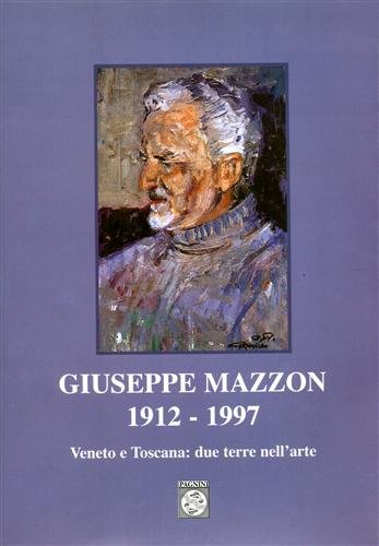 Giuseppe Mazzon 1912-1997. Veneto e Toscana: due guerre nell'arte.