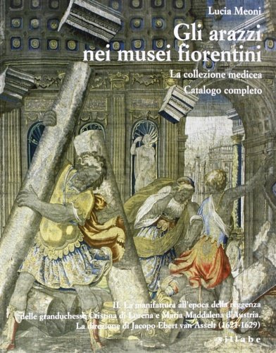 Gli Arazzi nei Musei Fiorentini. La Collezione Medicea. Catalogo Completo …