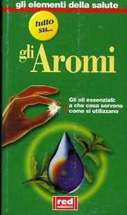 Gli aromi. Gli olii essenziali: a che cosa servono, come …