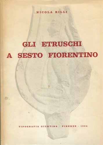 Gli etruschi a Sesto Fiorentino. Con breve cenno sulle origini …