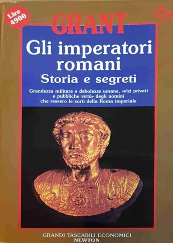 Gli imperatori romani. Storia e segreti. Grandezza militare e debolezze …