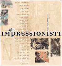 Gli Impressionisti. Caillebotte, Cassatt, Cezanne, Degas, De Nittis, Gauguin, Manet, Monet, Morisot, Pissarro, Renoir, Sargent, Seura, Signac, Sisley, Van Gogh, Whistler, Zandomeneghi.