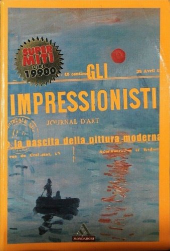Gli Impressionisti e la nascita della pittura moderna.