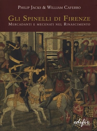 Gli Spinelli di Firenze: mercadanti e mecenati nel Rinascimento.