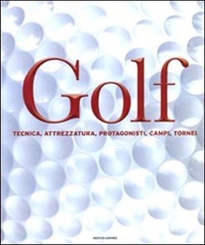 Golf. Tecnica - Attrezzatura - Protagonisti - Campi - Tornei.