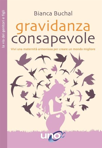 Gravidanza consapevole. Vivi una maternità armoniosa per creare un mondo …