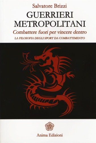 Guerrieri metropolitani. Combattere fuori per vincere dentro. La filosofia degli …