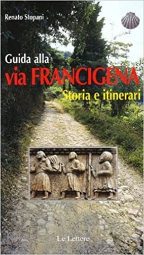 Guida alla via Francigena. Storia e itinerari.