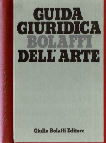 Guida giuridica Bolaffi dell'arte, corredata da richiami giurisprudenziali e bibliografici …