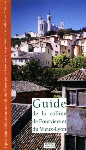Guide de la colline de Fourvière et du Vieux-Lyon. Sept …
