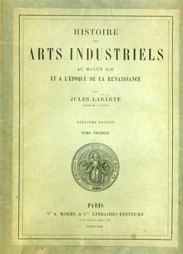 Histoire des Arts Industriels au Moyen Age et a l'epoque …