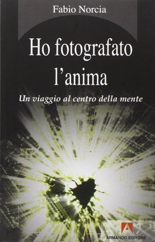 Ho fotografato l'anima. Un viaggio al centro della mente.