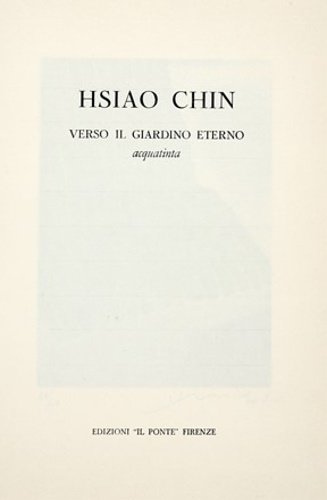 Hsiao Chin. La molteplicità della vita nella semplicità di un gesto. Esemplare n. 34/60 d una tiratura complessiva di 400, uno dei 60 contenenti un'acquatinta originale di Hsiao Chin firmata dall'artista di cm.cm.27x37,