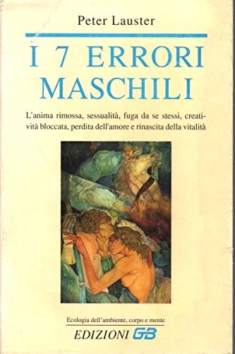 I 7 errori maschili. Sessualità, fissazione sulla razionalità, repressione delle …