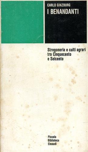 I benandanti. Stregoneria e culti agrari tra Cinquecento e Seicento.